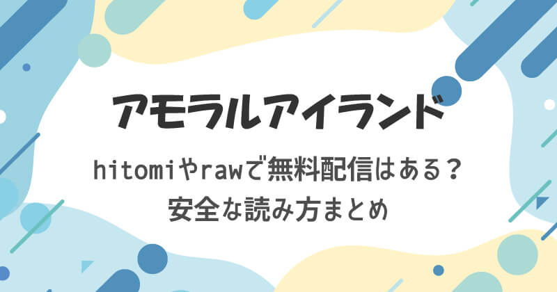 アモラルアイランドはhitomiやrawで無料配信はある?安全な読み方まとめ